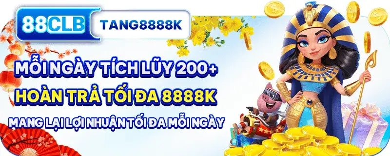 88clb. com mỗi ngày tích lũy 200+ hoàn trả tối đa 8888k
